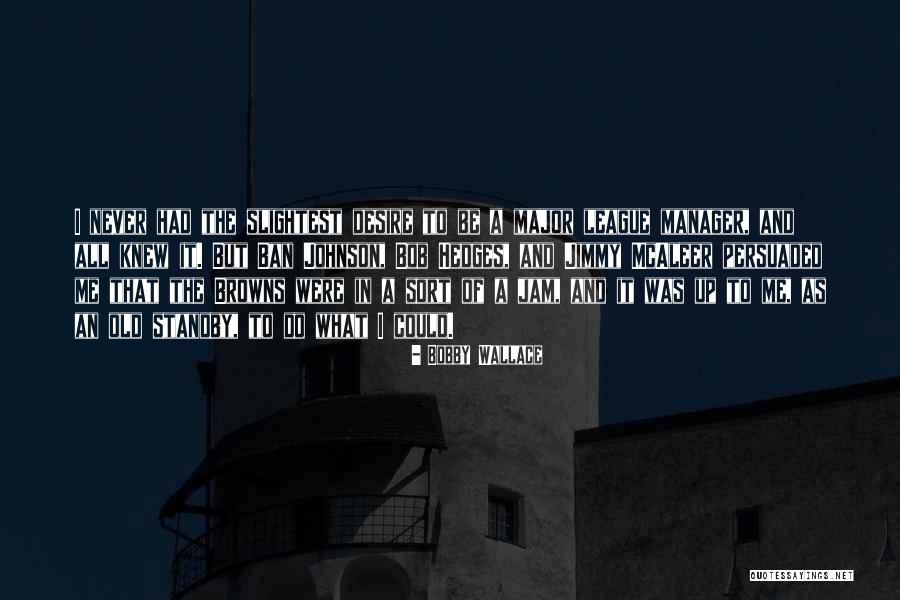 Browns Quotes By Bobby Wallace Browns Quotes By Bobby Wallace