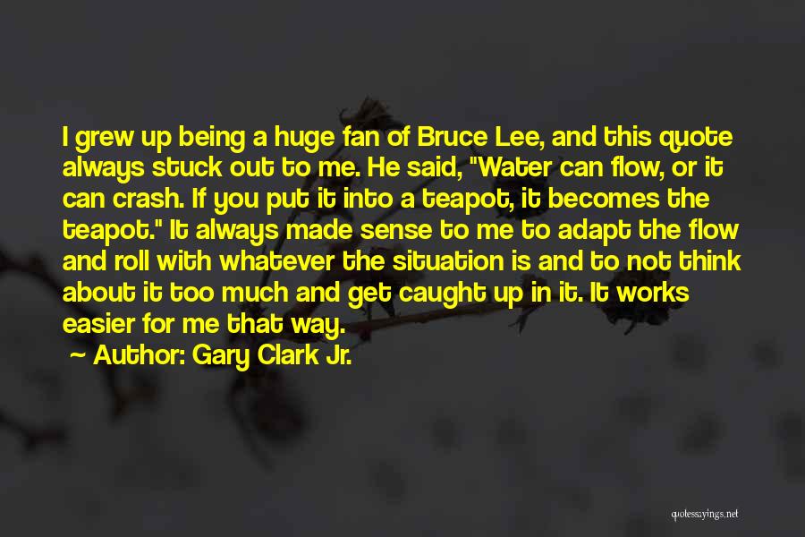 Bruce Lee Lee Quotes By Gary Clark Jr.