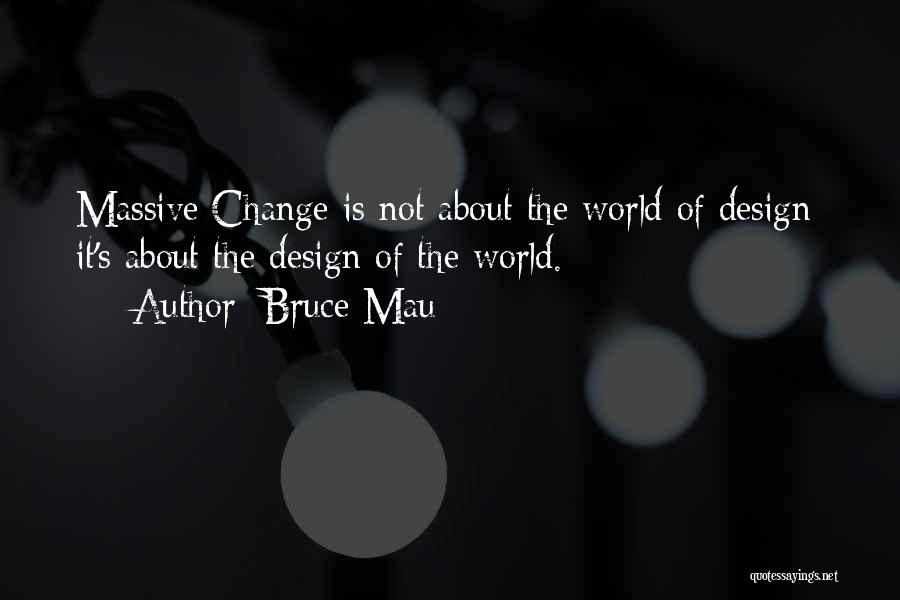 Bruce Mau Massive Change Quotes By Bruce Mau
