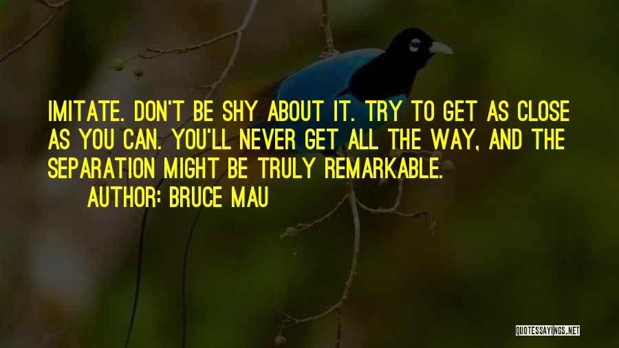 Bruce Quotes By Bruce Mau