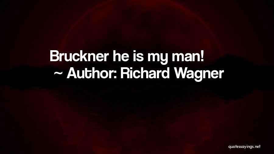 Bruckner Quotes By Richard Wagner