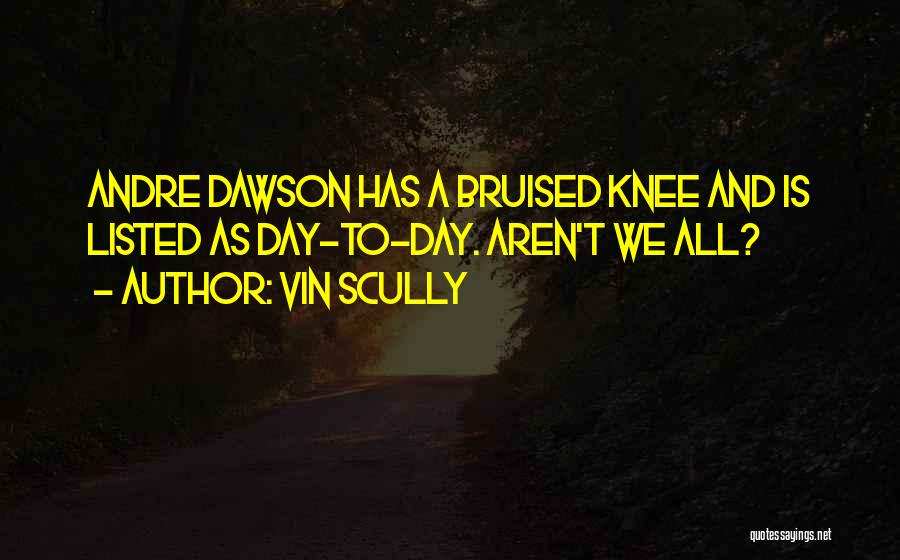 Bruised Knees Quotes By Vin Scully