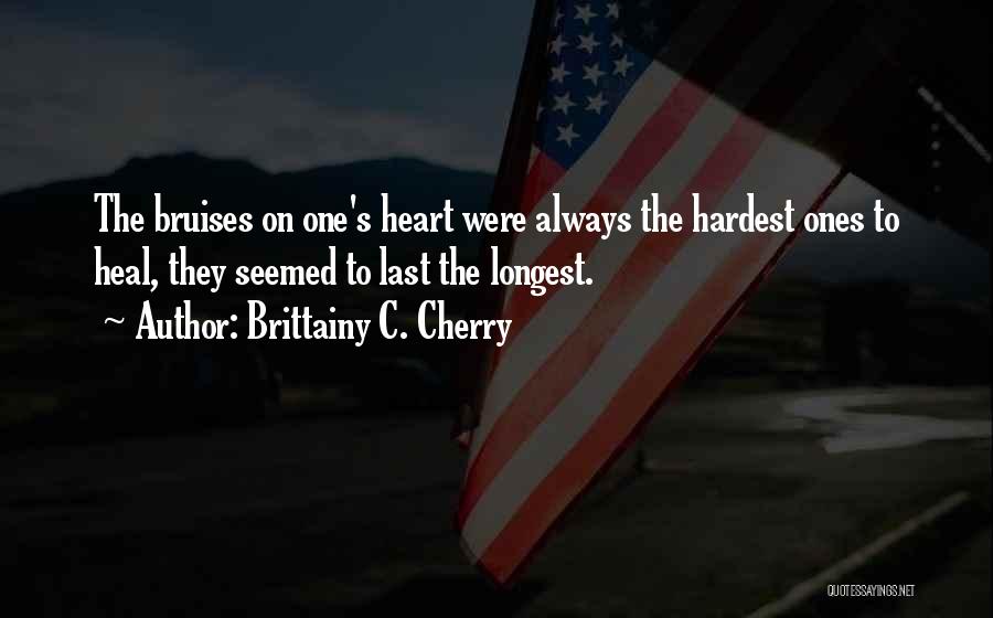 Bruises Heal Quotes By Brittainy C. Cherry