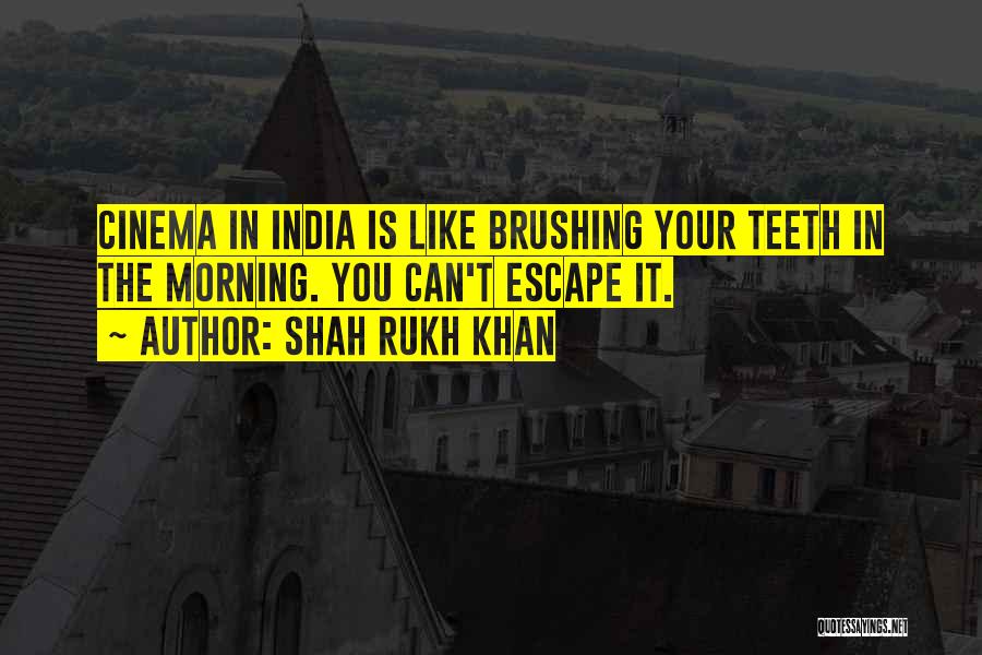 Brushing Teeth Quotes By Shah Rukh Khan