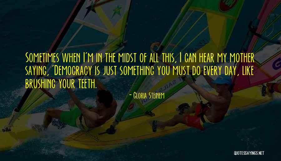 Brushing Your Teeth Quotes By Gloria Steinem Brushing Your Teeth Quotes By Gloria Steinem