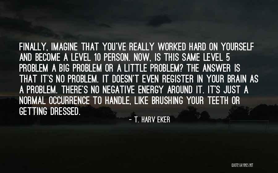 Brushing Your Teeth Quotes By T. Harv Eker Brushing Your Teeth Quotes By T. Harv Eker