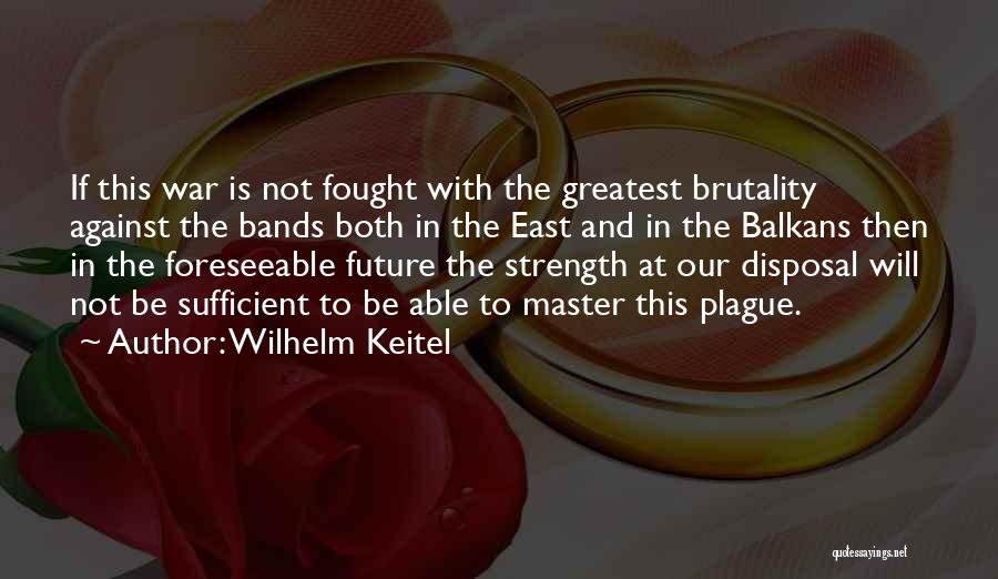 Brutality Quotes By Wilhelm Keitel