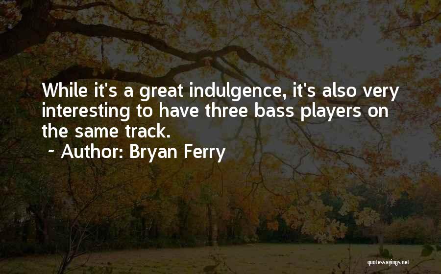Bryan Ferry Quotes 1912272