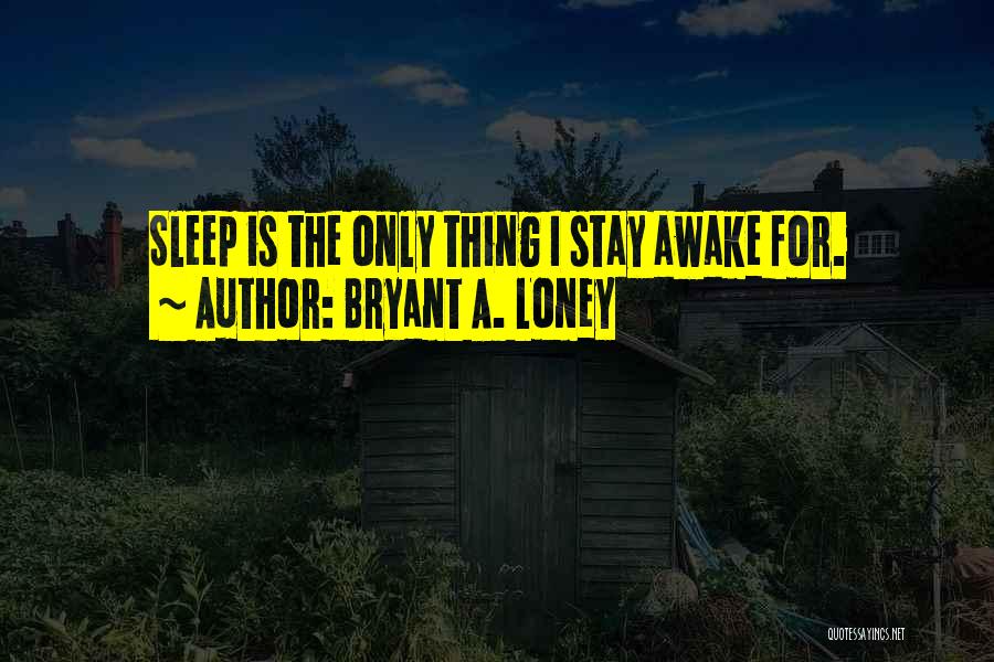 Bryant A. Loney Quotes 1144180