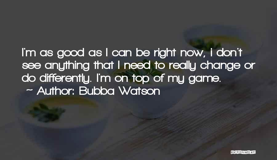 Bubba Quotes By Bubba Watson