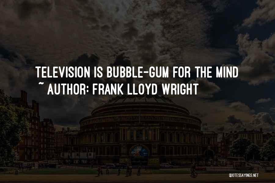 Bubble Gum Quotes By Frank Lloyd Wright