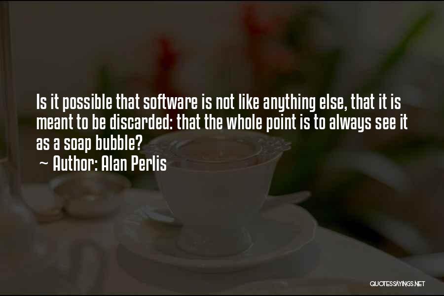 Bubble Soap Quotes By Alan Perlis