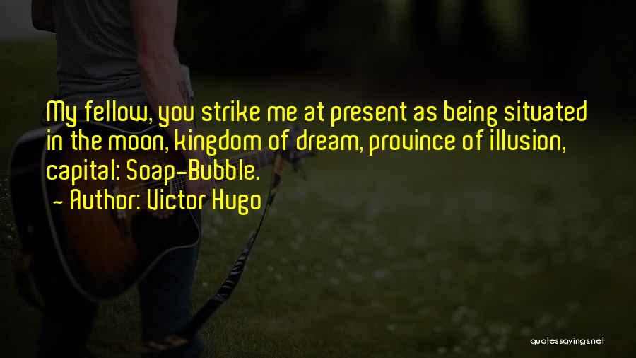 Bubble Soap Quotes By Victor Hugo