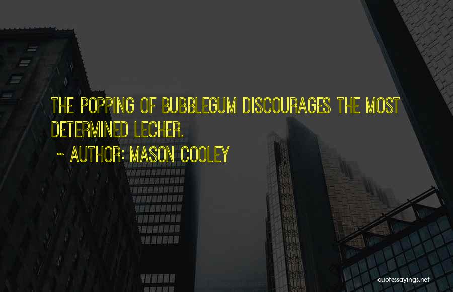 Bubblegum Quotes By Mason Cooley