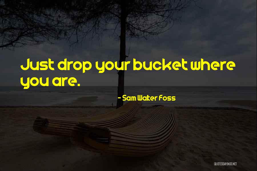 Buckets Quotes By Sam Walter Foss Buckets Quotes By Sam Walter Foss