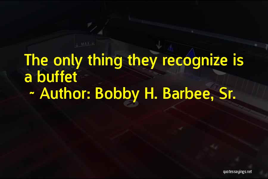 Buffets Quotes By Bobby H. Barbee, Sr.