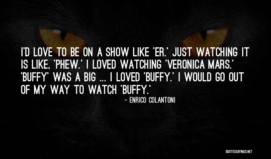 Buffy Love Quotes By Enrico Colantoni