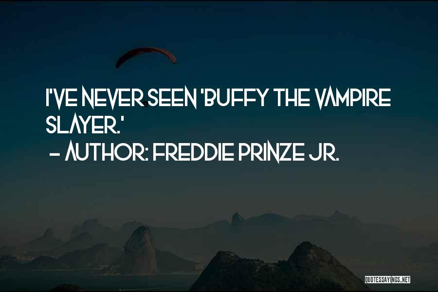 Buffy Slayer Quotes By Freddie Prinze Jr.