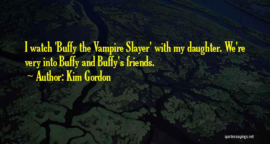 Buffy Slayer Quotes By Kim Gordon