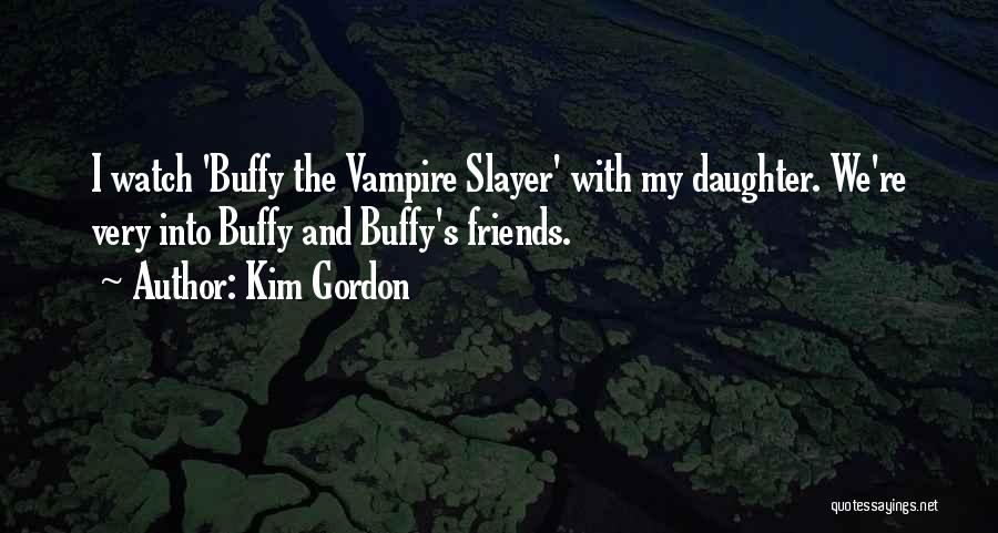 Buffy Vampire Slayer Quotes By Kim Gordon