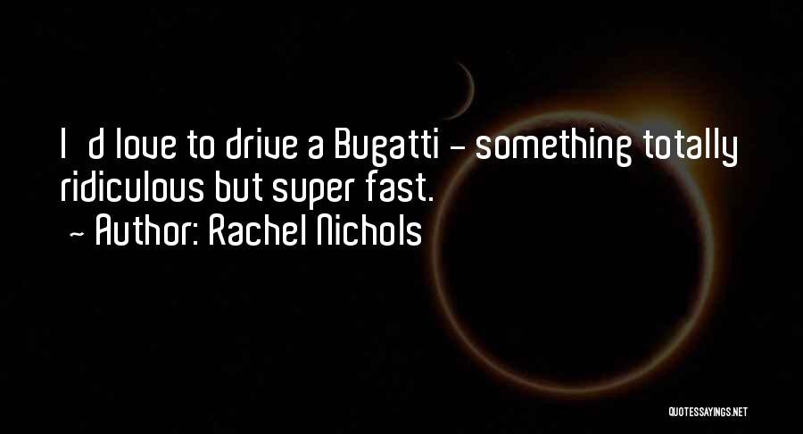 Bugatti's Quotes By Rachel Nichols