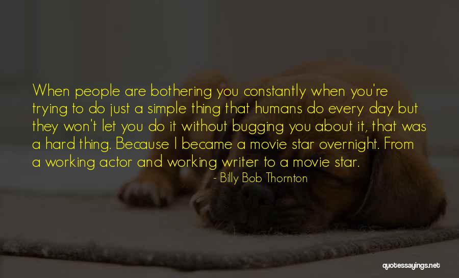Bugging People Quotes By Billy Bob Thornton Bugging People Quotes By Billy Bob Thornton