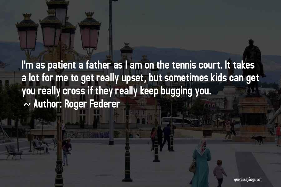 Bugging Quotes By Roger Federer