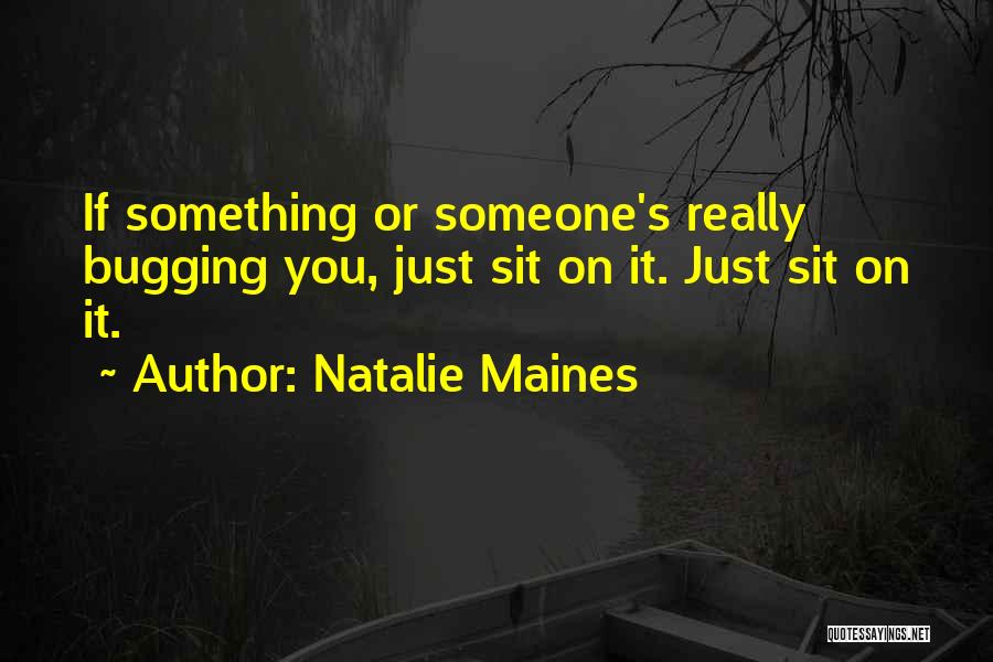 Bugging Someone Quotes By Natalie Maines