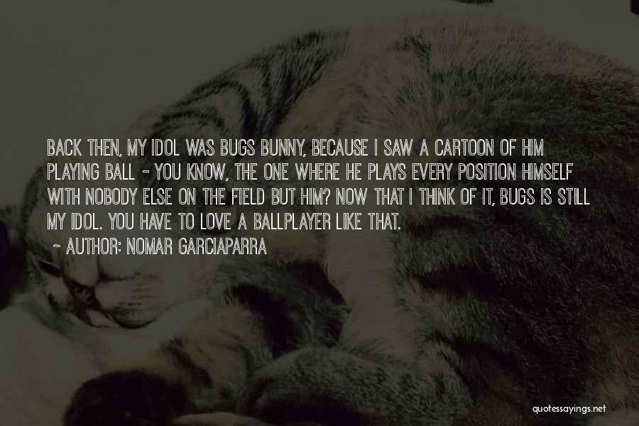 Bugs Bunny Quotes By Nomar Garciaparra