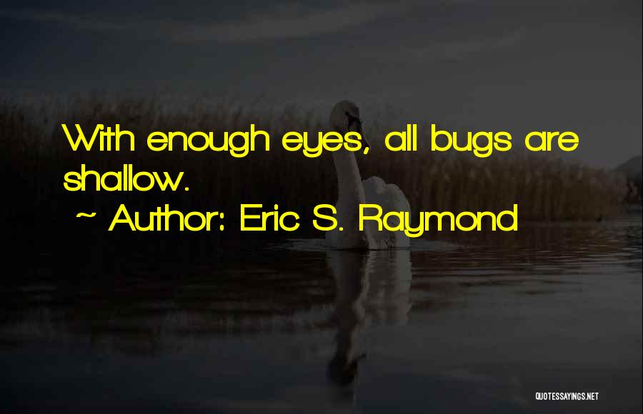 Bugs Quotes By Eric S. Raymond