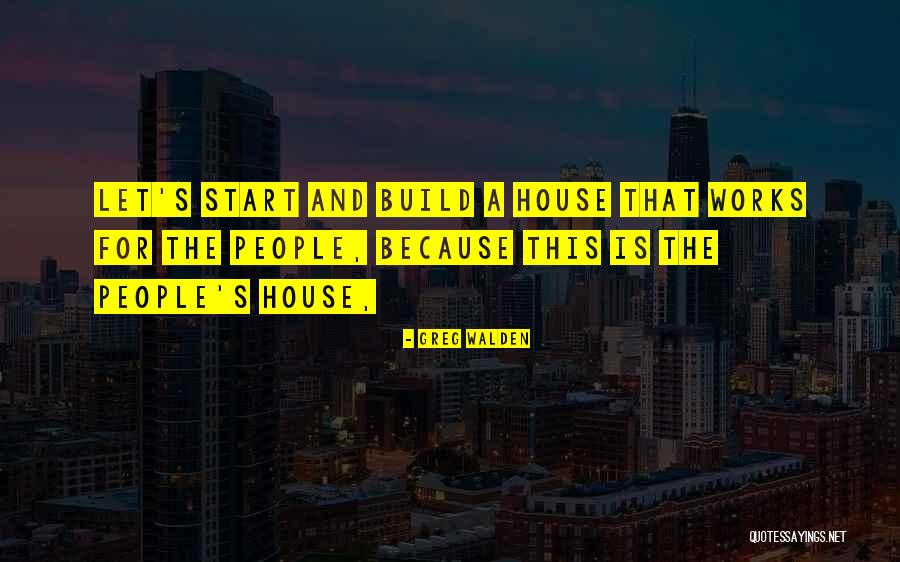 Build A House Quotes By Greg Walden Build A House Quotes By Greg Walden