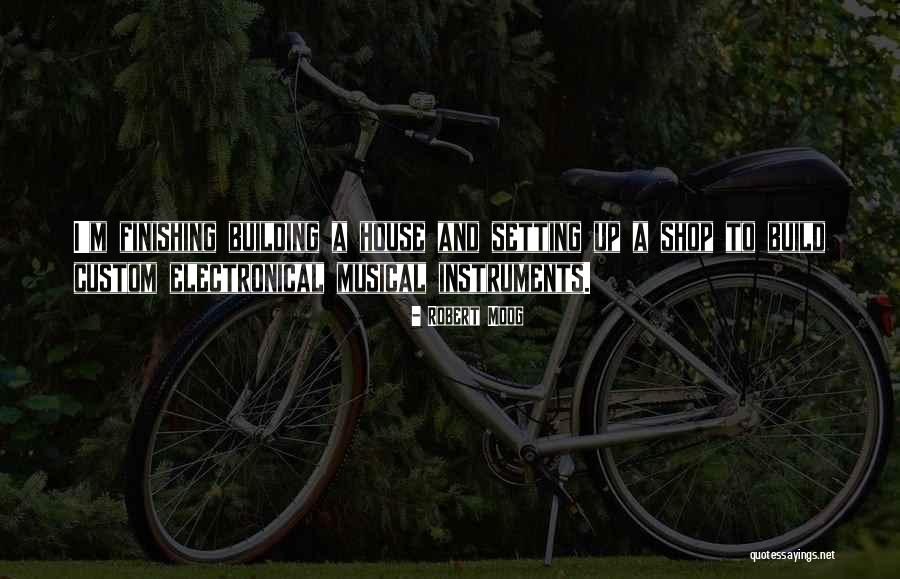 Build A House Quotes By Robert Moog Build A House Quotes By Robert Moog