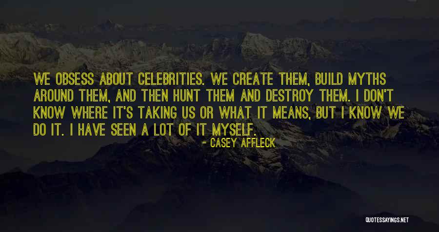 Build And Destroy Quotes By Casey Affleck Build And Destroy Quotes By Casey Affleck