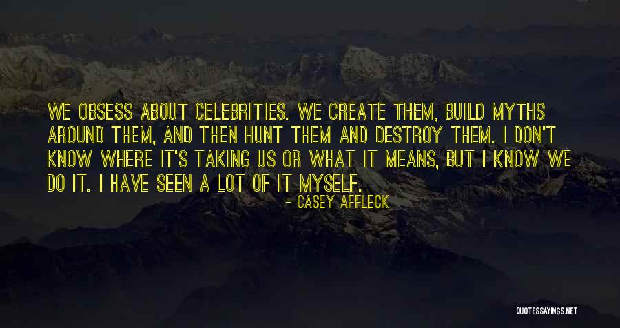 Build And Destroy Quotes By Casey Affleck