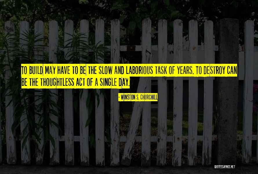 Build And Destroy Quotes By Winston S. Churchill Build And Destroy Quotes By Winston S. Churchill