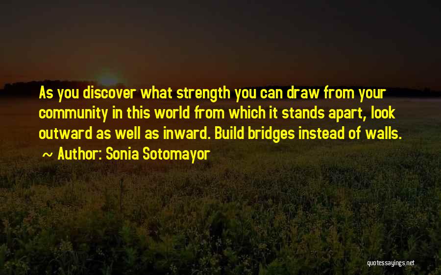 Build Bridges Not Walls Quotes By Sonia Sotomayor