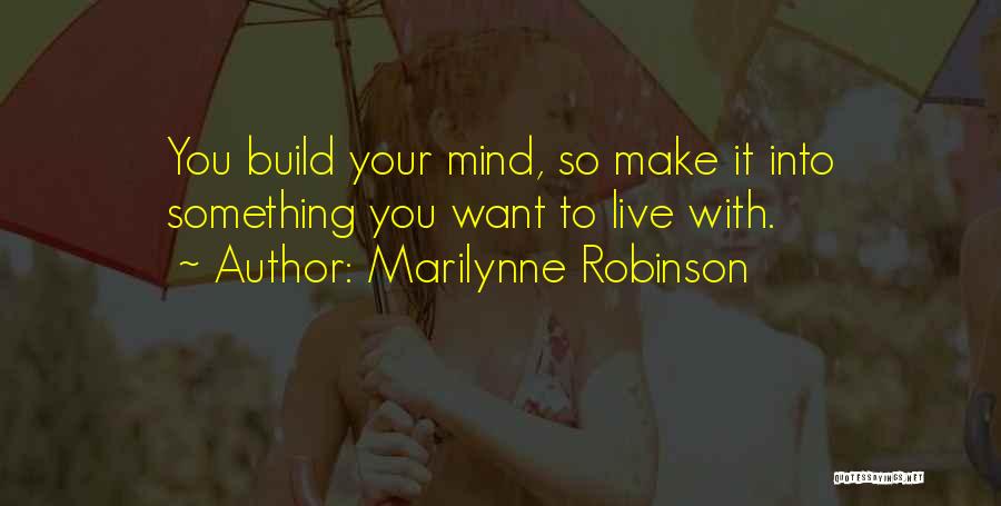 Build It And They Will Come Quotes By Marilynne Robinson