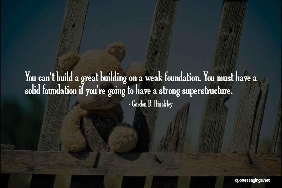 Build On A Foundation Quotes By Gordon B. Hinckley Build On A Foundation Quotes By Gordon B. Hinckley