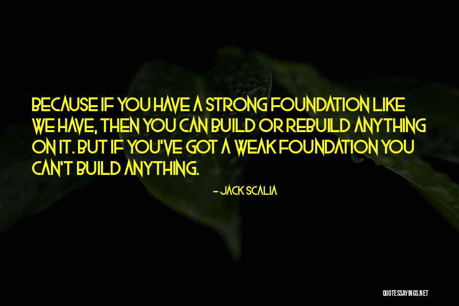 Build On A Foundation Quotes By Jack Scalia Build On A Foundation Quotes By Jack Scalia