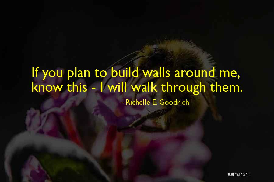 Build Walls Quotes By Richelle E. Goodrich Build Walls Quotes By Richelle E. Goodrich