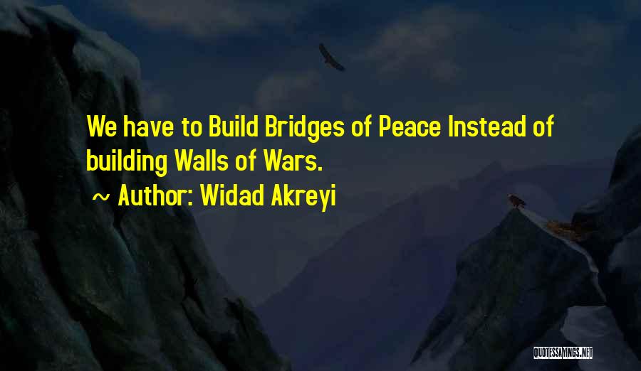 Building Bridges Not Walls Quotes By Widad Akreyi