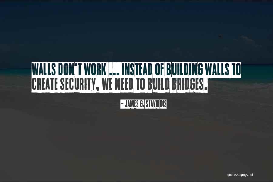 Building Bridges Quotes By James G. Stavridis Building Bridges Quotes By James G. Stavridis