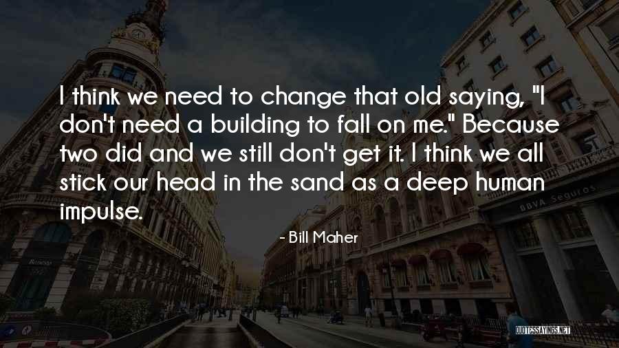 Building Change Quotes By Bill Maher Building Change Quotes By Bill Maher