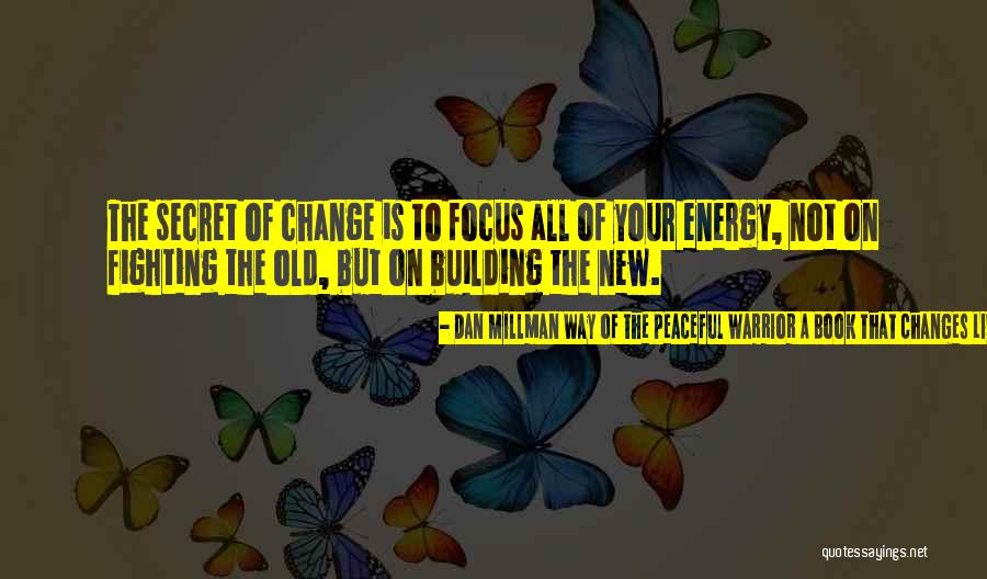 Building Change Quotes By Dan Millman Way Of The Peaceful Warrior A Book That Changes Lives Building Change Quotes By Dan Millman Way Of The Peaceful Warrior A Book That Changes Lives