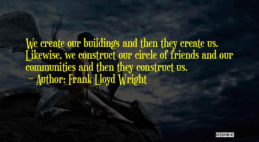 Building Communities Quotes By Frank Lloyd Wright