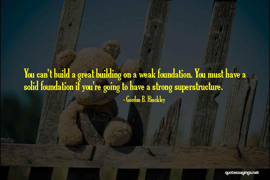 Building Foundation Strong Foundation Quotes By Gordon B. Hinckley Building Foundation Strong Foundation Quotes By Gordon B. Hinckley