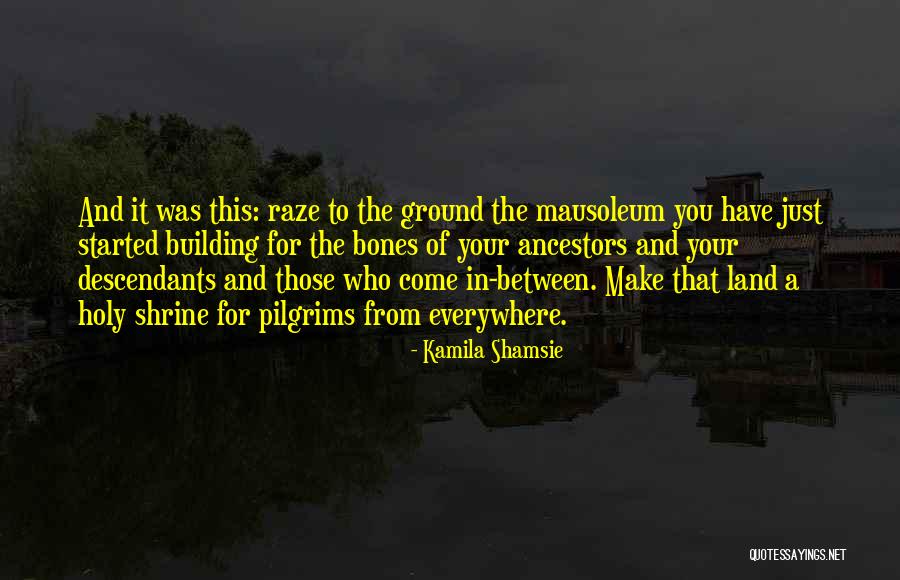 Building From The Ground Up Quotes By Kamila Shamsie Building From The Ground Up Quotes By Kamila Shamsie