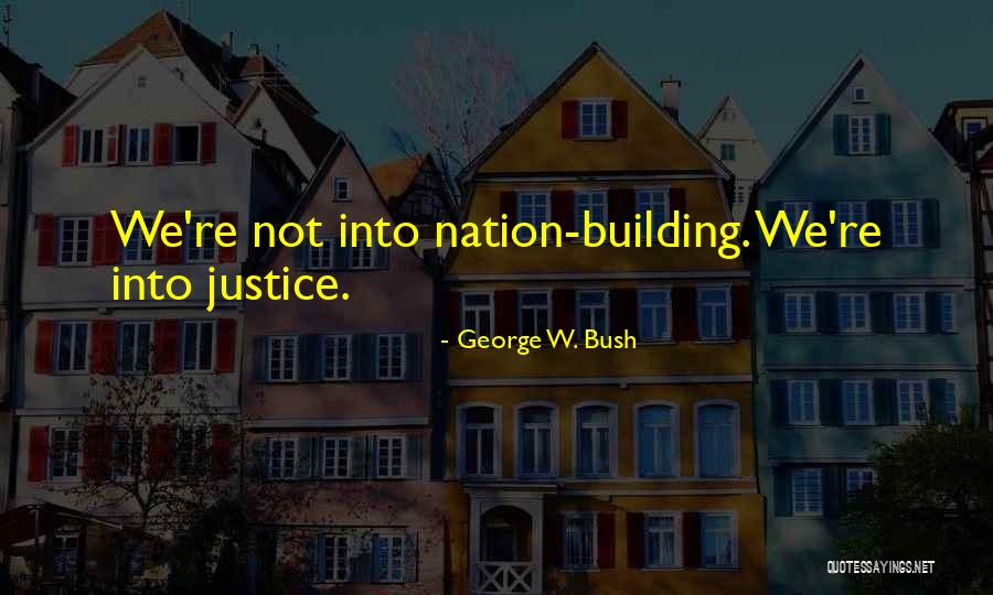 Building Nations Quotes By George W. Bush Building Nations Quotes By George W. Bush