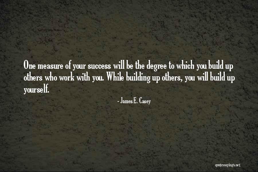 Building Others Up Quotes By James E. Casey Building Others Up Quotes By James E. Casey
