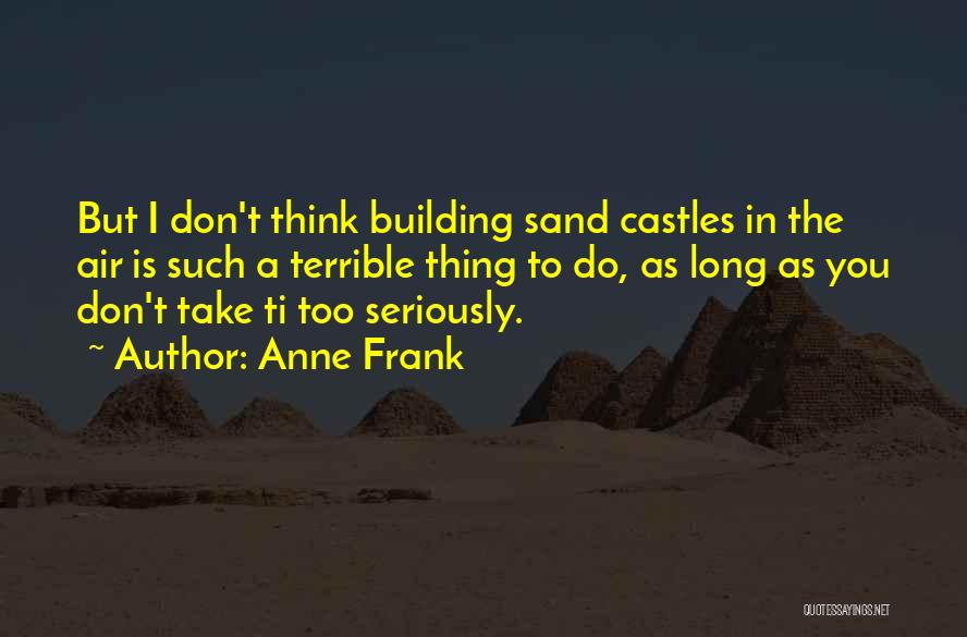 Building Sand Castles Quotes By Anne Frank